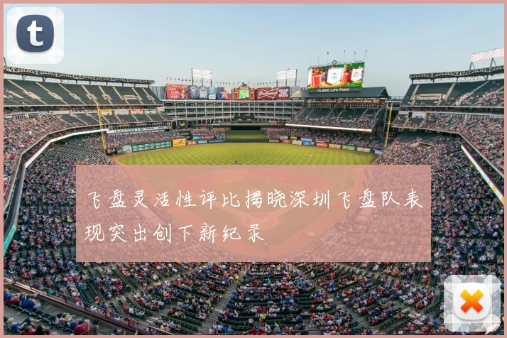 飞盘灵活性评比揭晓深圳飞盘队表现突出创下新纪录