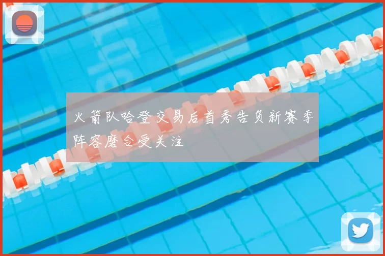 火箭队哈登交易后首秀告负新赛季阵容磨合受关注