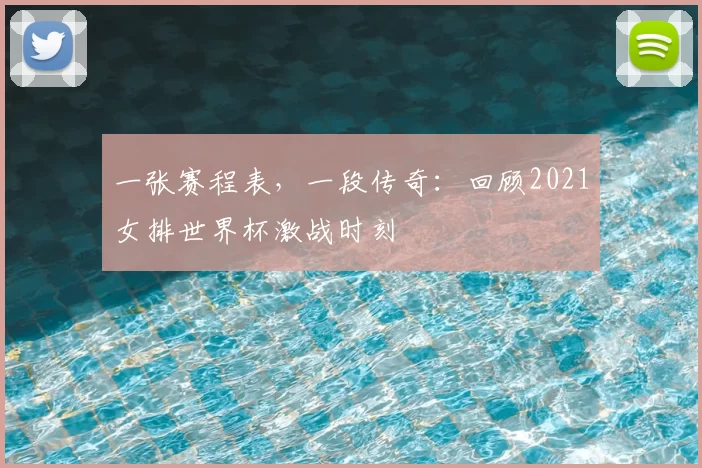 一张赛程表,一段传奇:回顾2021女排世界杯激战时刻