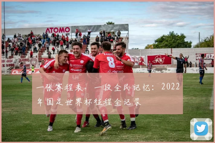 一张赛程表,一段全民记忆:2022年国足世界杯征程全记录