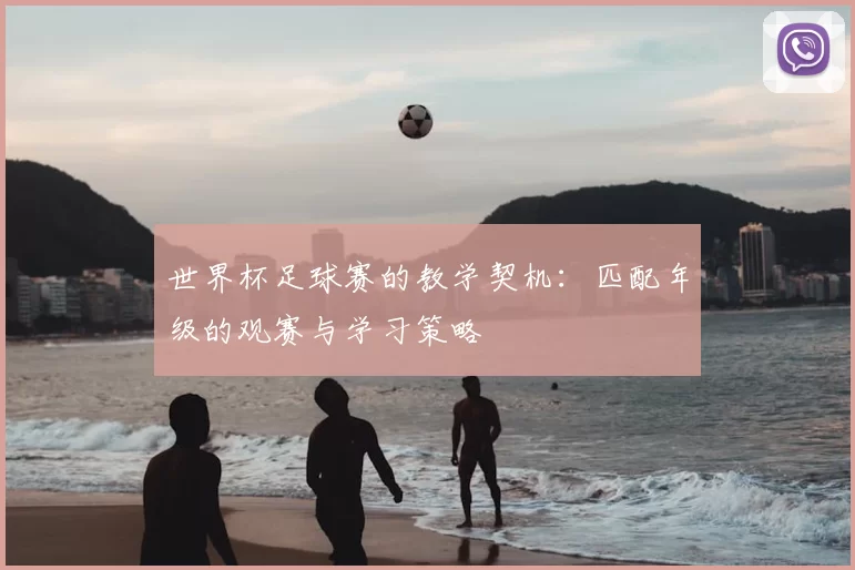 世界杯足球赛的教学契机：匹配年级的观赛与学习策略