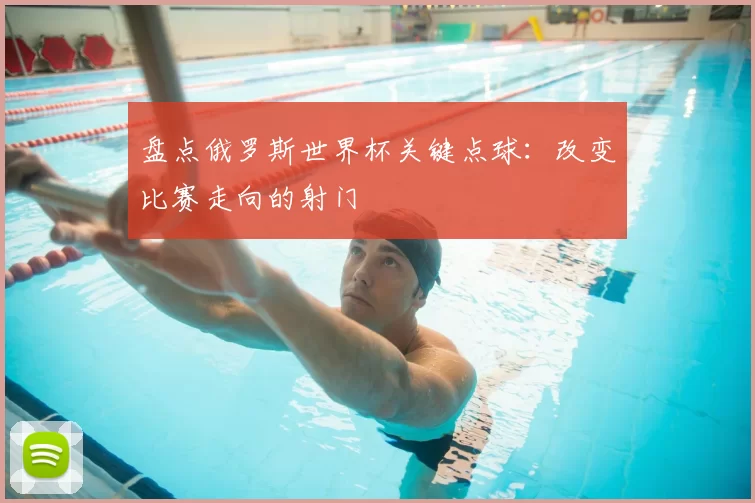 盘点俄罗斯世界杯关键点球:改变比赛走向的射门
