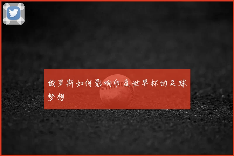 俄罗斯如何影响印度世界杯的足球梦想