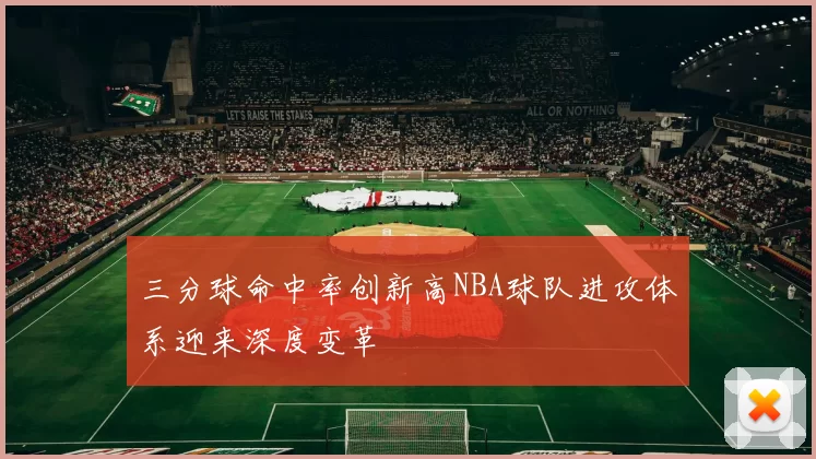 三分球命中率创新高NBA球队进攻体系迎来深度变革